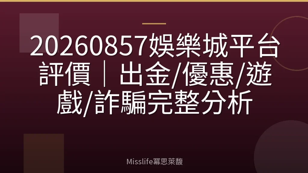 20260857娛樂城平台評價｜出金/優惠/遊戲/詐騙完整分析