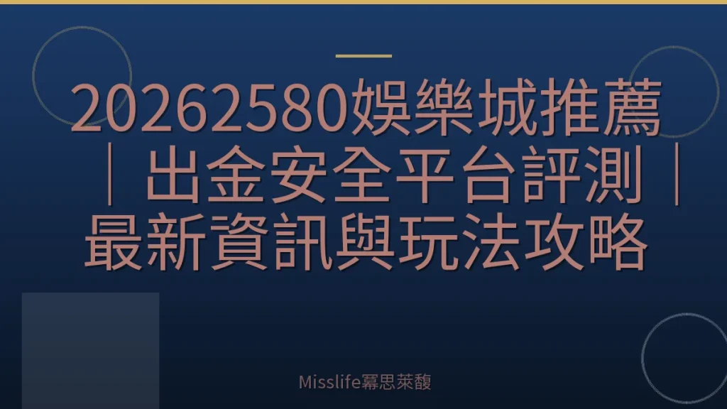 20262580娛樂城推薦|出金安全平台評測|最新資訊與玩法攻略