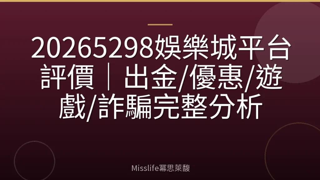 20265298娛樂城平台評價｜出金/優惠/遊戲/詐騙完整分析