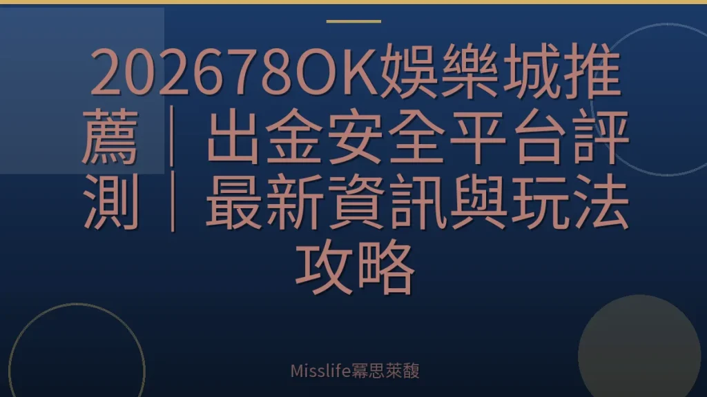202678OK娛樂城推薦｜出金安全平台評測｜最新資訊與玩法攻略