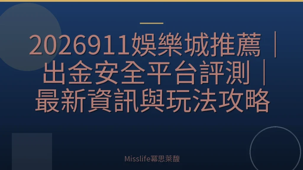 2026911娛樂城推薦｜出金安全平台評測｜最新資訊與玩法攻略