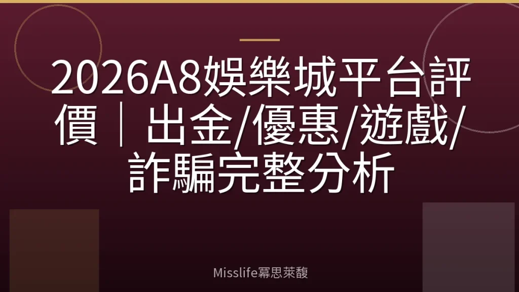 2026A8娛樂城平台評價｜出金/優惠/遊戲/詐騙完整分析