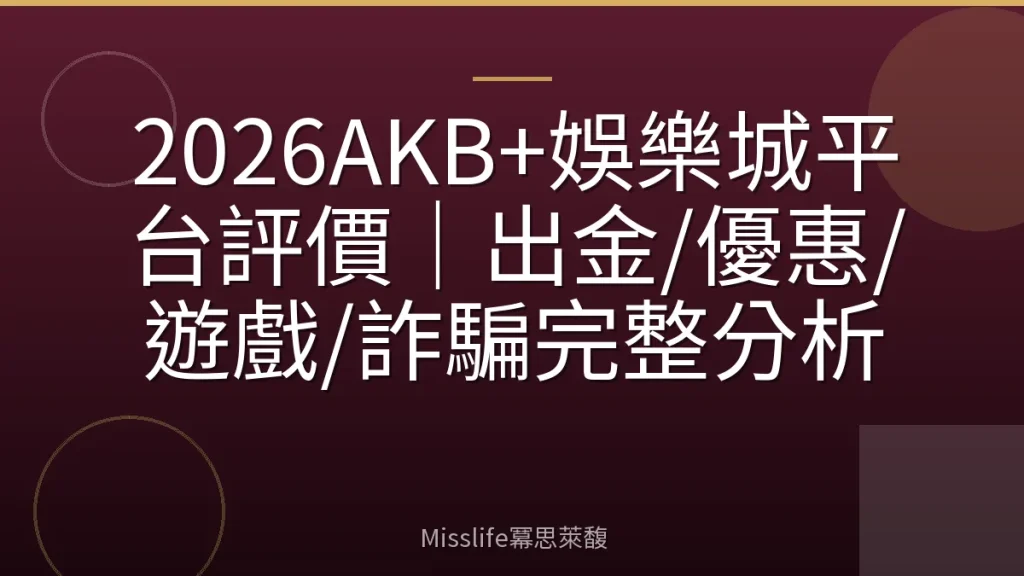 2026AKB+娛樂城平台評價｜出金/優惠/遊戲/詐騙完整分析