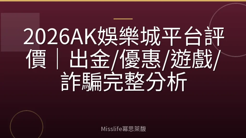 2026AK娛樂城平台評價｜出金/優惠/遊戲/詐騙完整分析
