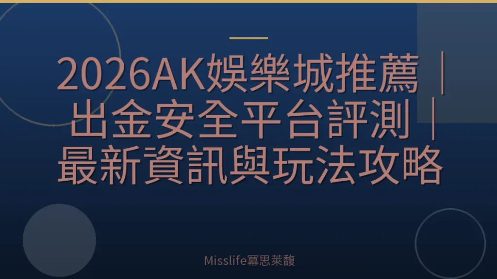 2026AK娛樂城推薦｜出金安全平台評測｜最新資訊與玩法攻略
