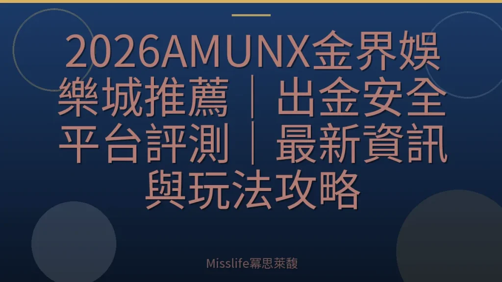 2026AMUNX金界娛樂城推薦｜出金安全平台評測｜最新資訊與玩法攻略