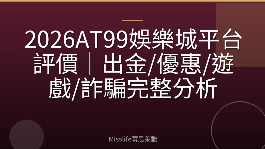 2026AT99娛樂城平台評價|出金/優惠/遊戲/詐騙完整分析