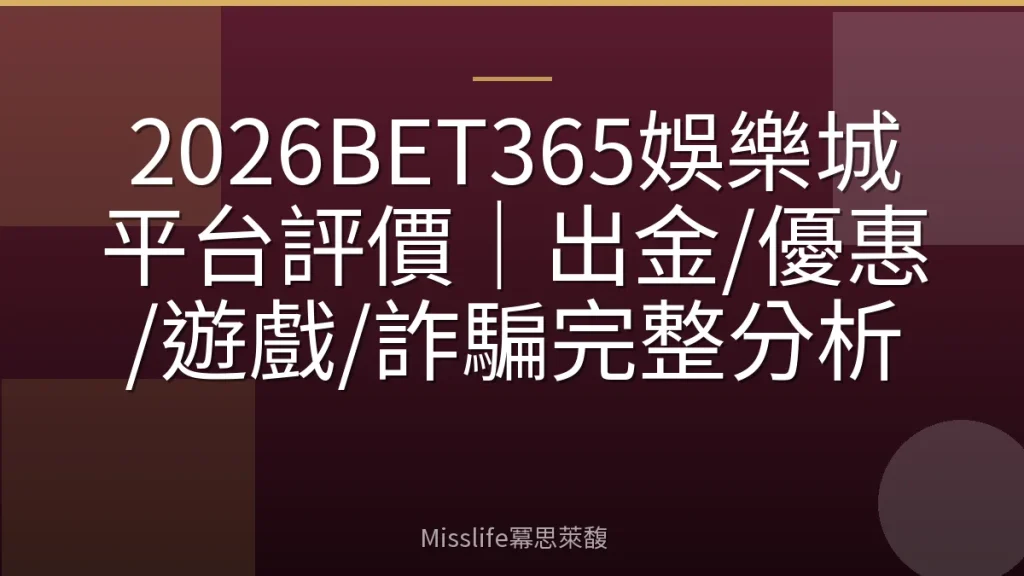 2026BET365娛樂城平台評價|出金/優惠/遊戲/詐騙完整分析