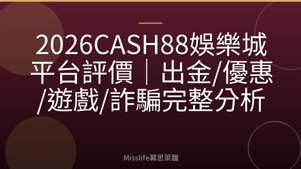 2026CASH88娛樂城平台評價|出金/優惠/遊戲/詐騙完整分析