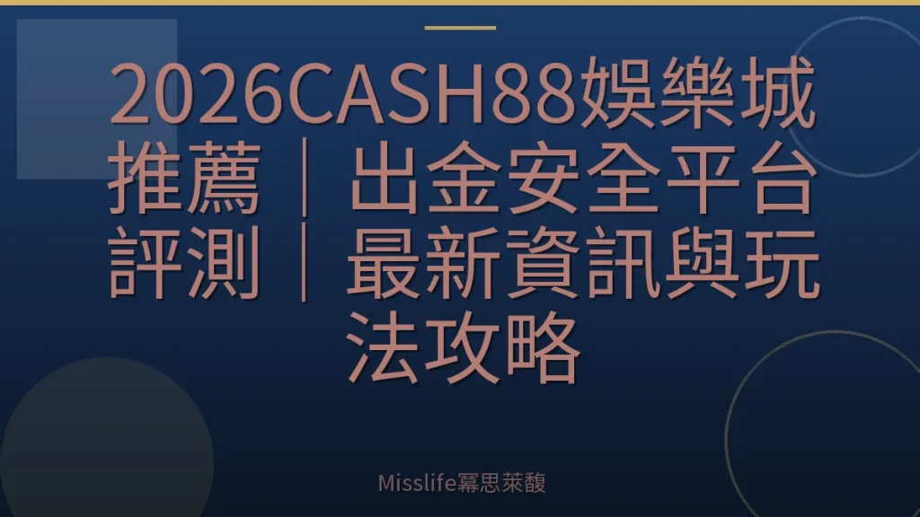 2026CASH88娛樂城推薦｜出金安全平台評測｜最新資訊與玩法攻略