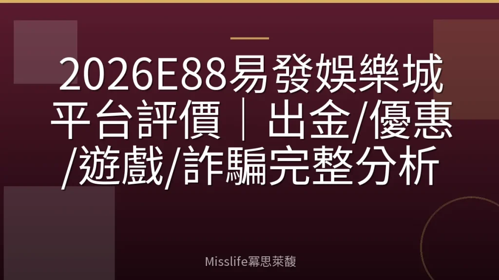 2026E88易發娛樂城平台評價|出金/優惠/遊戲/詐騙完整分析