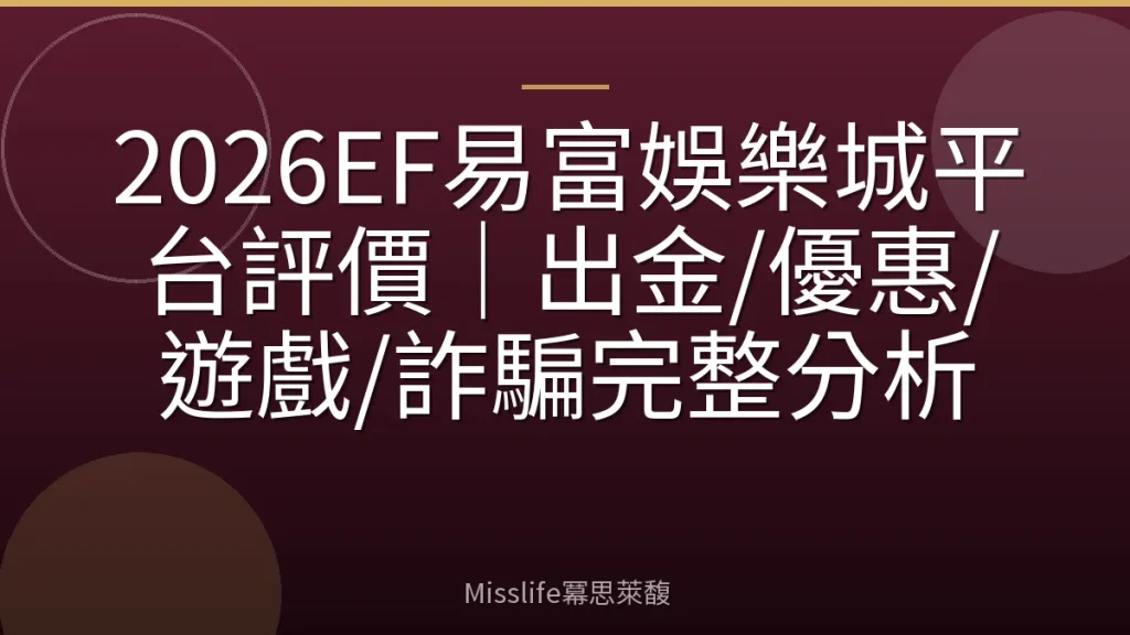 2026EF易富娛樂城平台評價|出金/優惠/遊戲/詐騙完整分析