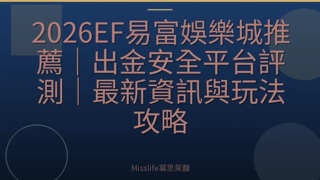 2026EF易富娛樂城推薦|出金安全平台評測|最新資訊與玩法攻略