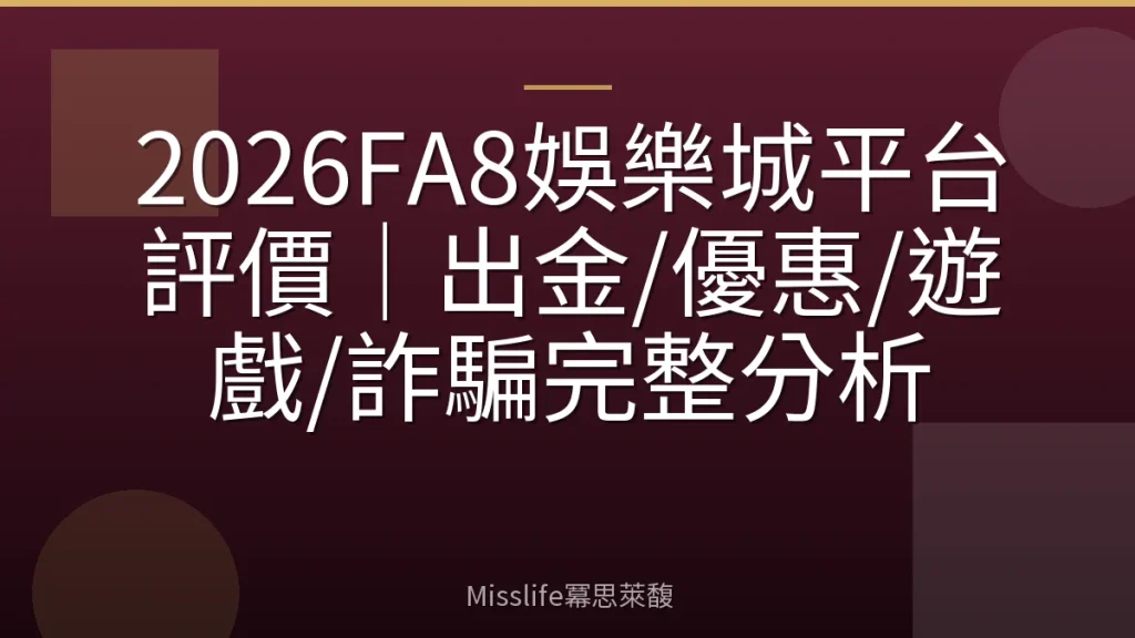 2026FA8娛樂城平台評價｜出金/優惠/遊戲/詐騙完整分析