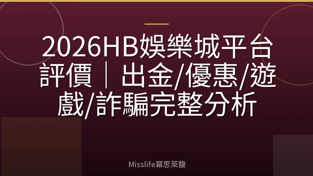 2026HB娛樂城平台評價｜出金/優惠/遊戲/詐騙完整分析