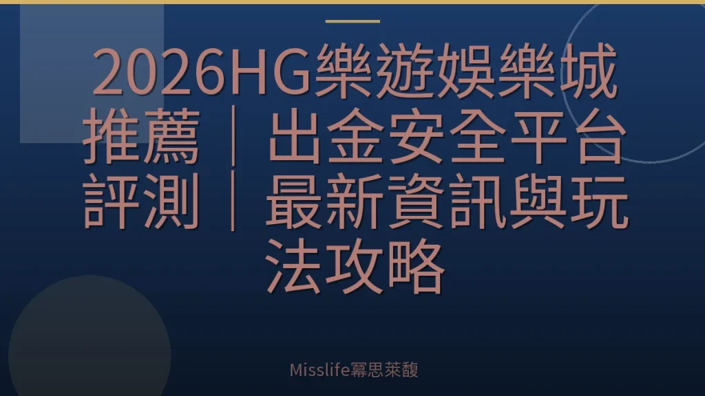 2026HG樂遊娛樂城推薦|出金安全平台評測|最新資訊與玩法攻略