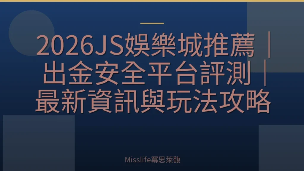 2026JS娛樂城推薦｜出金安全平台評測｜最新資訊與玩法攻略