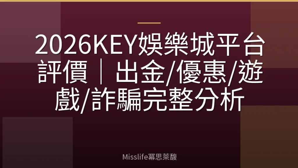 2026KEY娛樂城平台評價｜出金/優惠/遊戲/詐騙完整分析