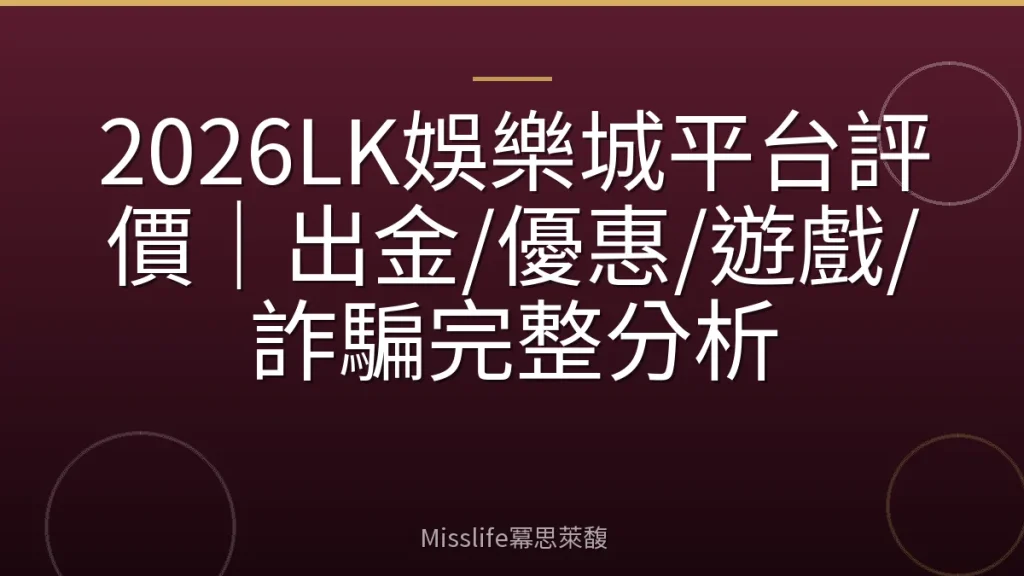 2026LK娛樂城平台評價｜出金/優惠/遊戲/詐騙完整分析
