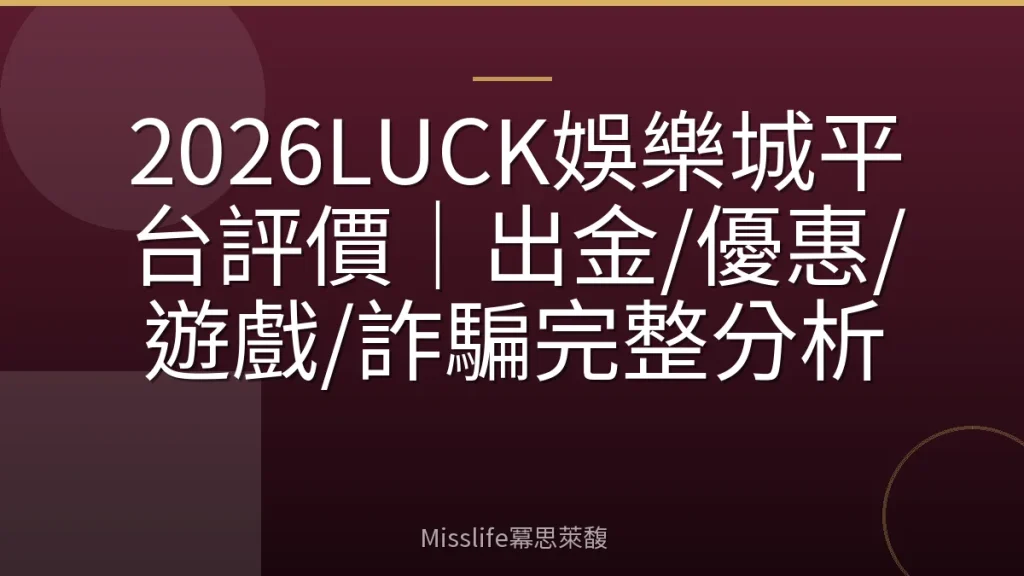 2026LUCK娛樂城平台評價｜出金/優惠/遊戲/詐騙完整分析