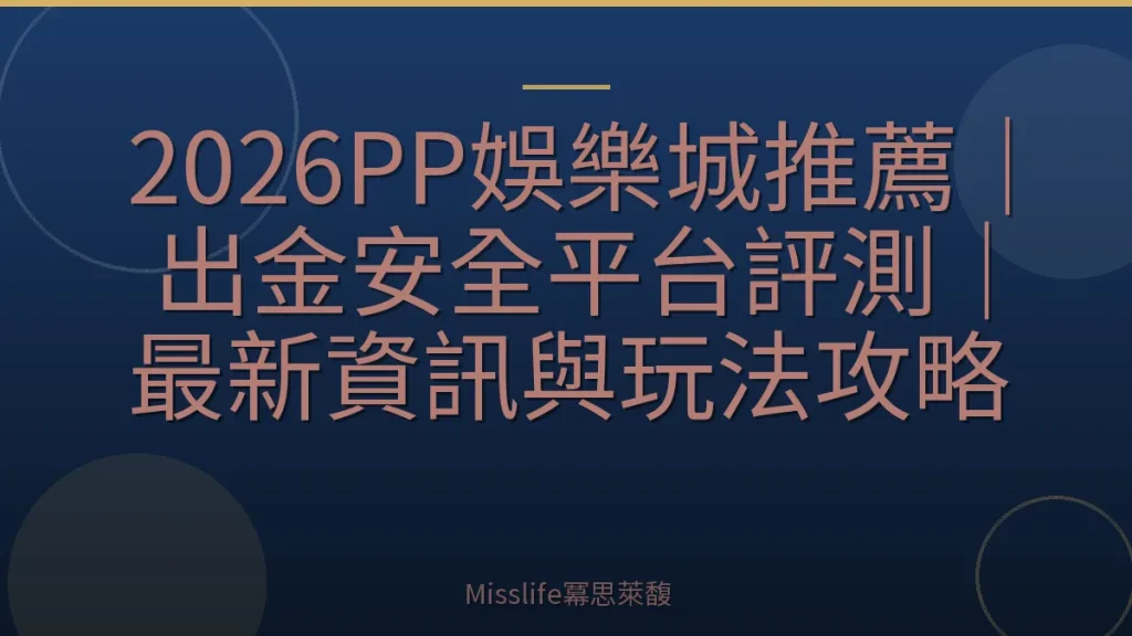 2026PP娛樂城推薦｜出金安全平台評測｜最新資訊與玩法攻略
