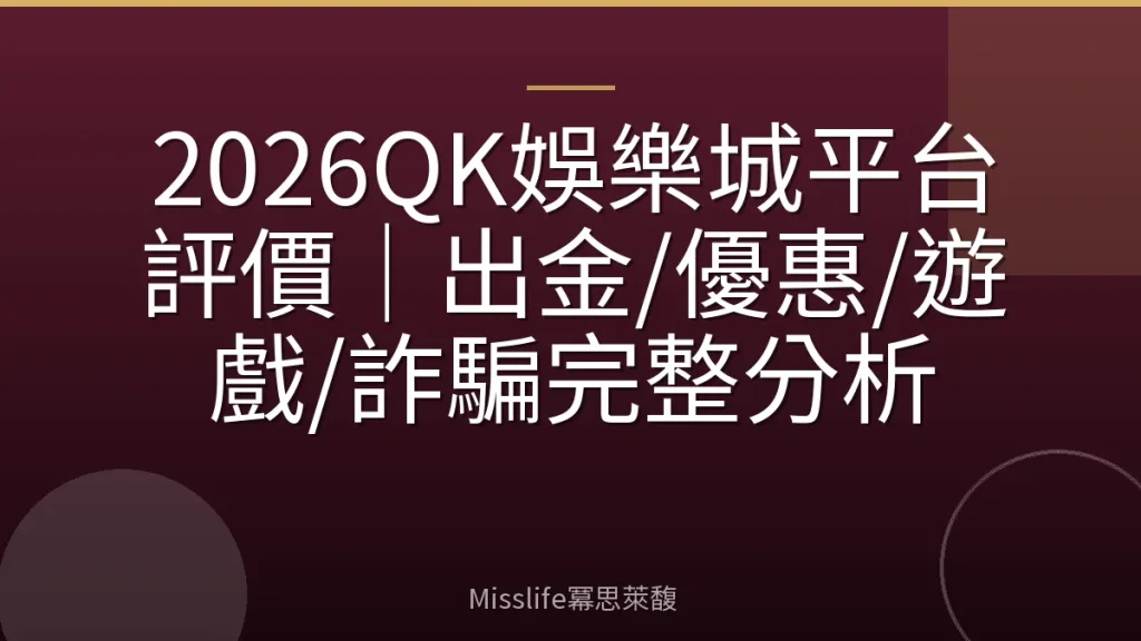 2026QK娛樂城平台評價|出金/優惠/遊戲/詐騙完整分析