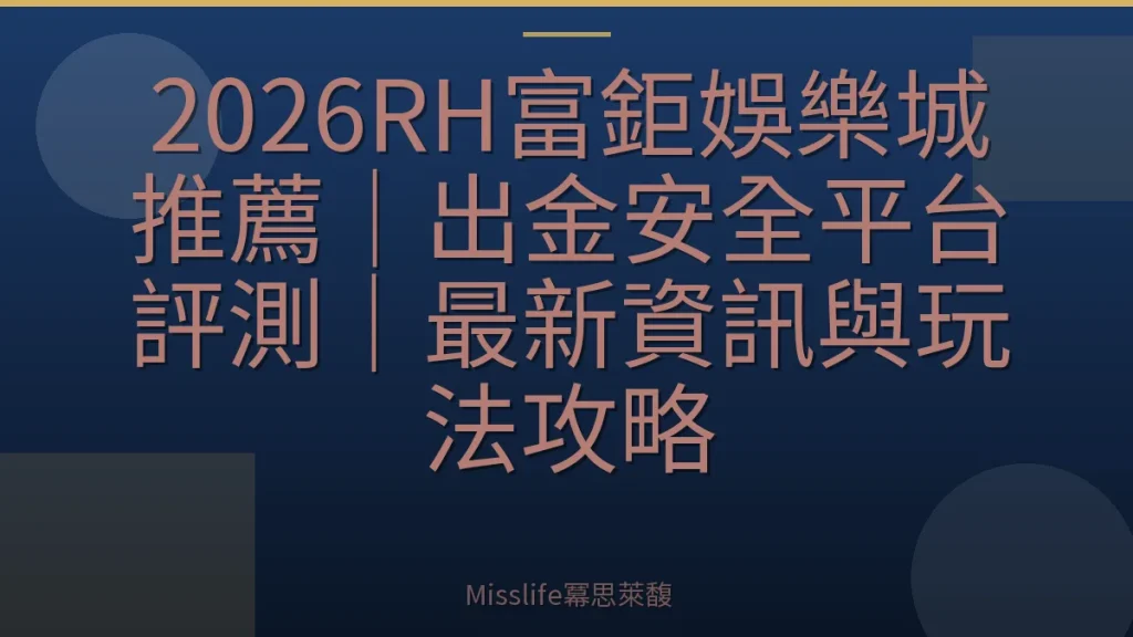2026RH富鉅娛樂城推薦｜出金安全平台評測｜最新資訊與玩法攻略