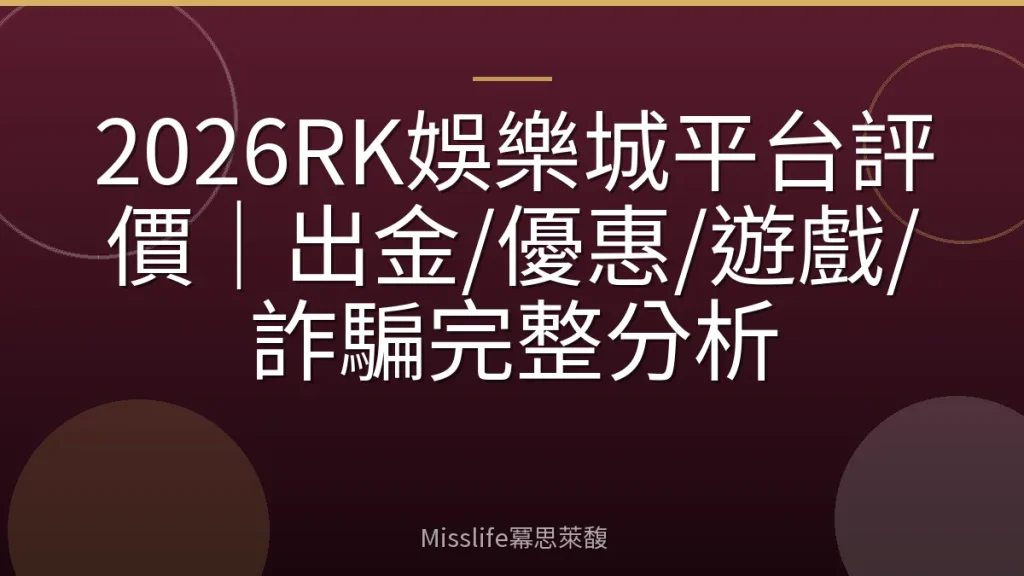 2026RK娛樂城平台評價|出金/優惠/遊戲/詐騙完整分析