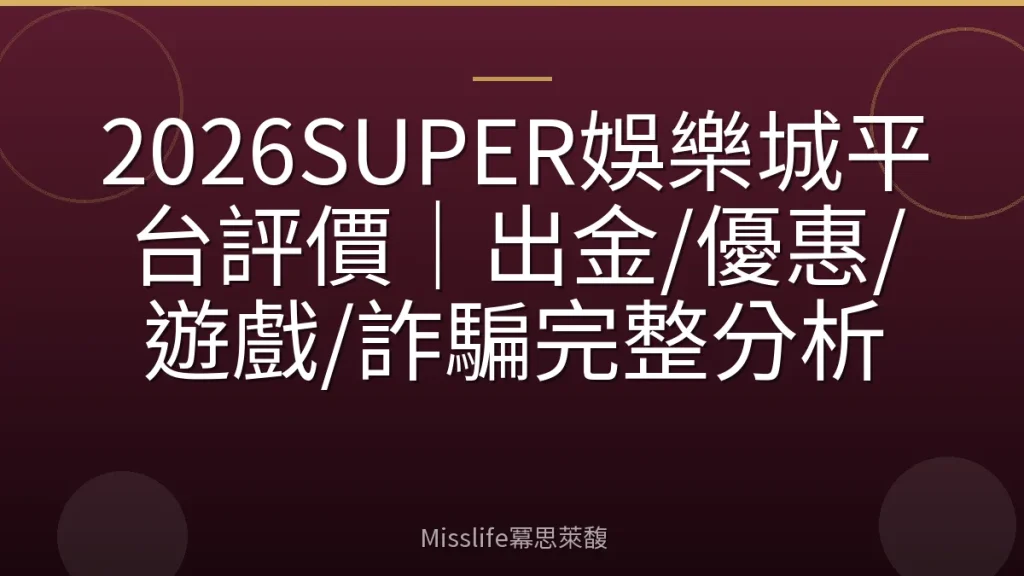 2026SUPER娛樂城平台評價｜出金/優惠/遊戲/詐騙完整分析