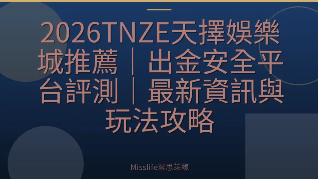 2026TNZE天擇娛樂城推薦｜出金安全平台評測｜最新資訊與玩法攻略
