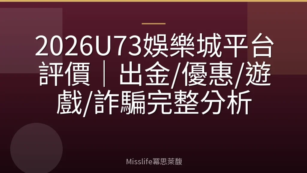 2026U73娛樂城平台評價｜出金/優惠/遊戲/詐騙完整分析