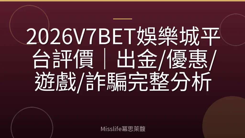 2026V7BET娛樂城平台評價|出金/優惠/遊戲/詐騙完整分析