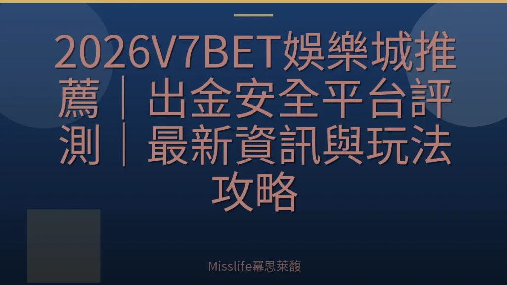 2026V7BET娛樂城推薦｜出金安全平台評測｜最新資訊與玩法攻略