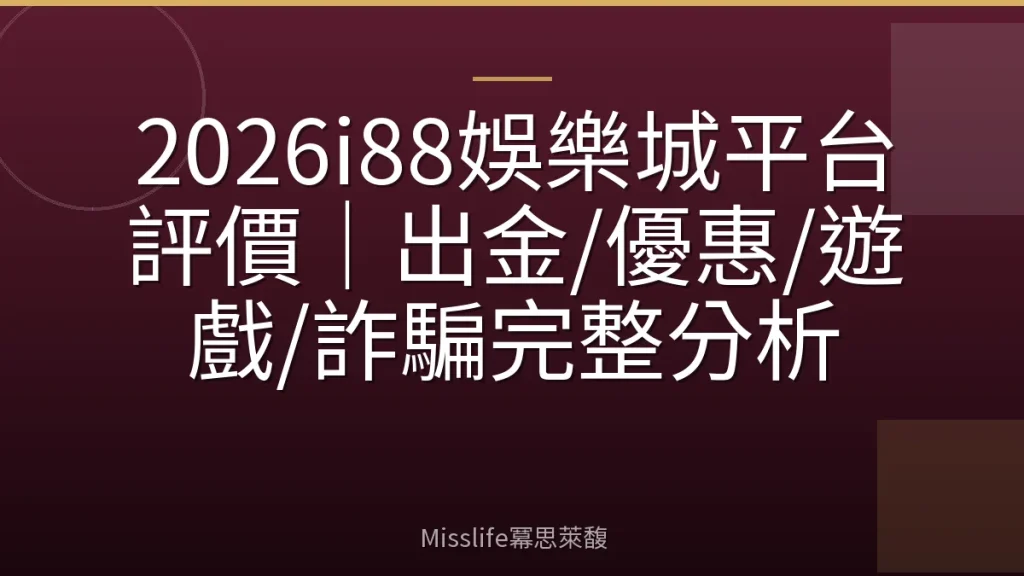 2026i88娛樂城平台評價|出金/優惠/遊戲/詐騙完整分析