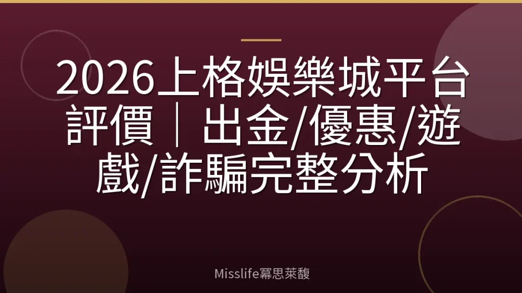 2026上格娛樂城平台評價｜出金/優惠/遊戲/詐騙完整分析