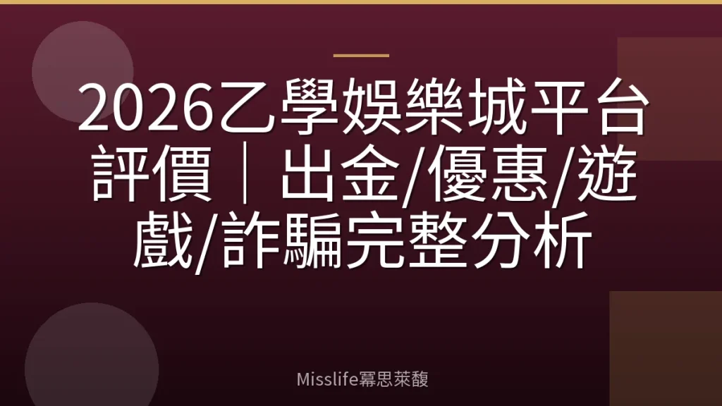 2026乙學娛樂城平台評價｜出金/優惠/遊戲/詐騙完整分析