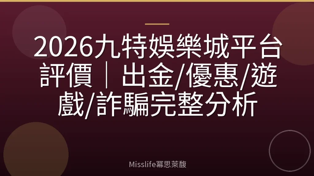 2026九特娛樂城平台評價|出金/優惠/遊戲/詐騙完整分析