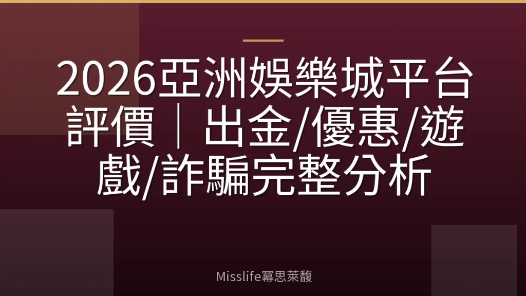 2026亞洲娛樂城平台評價｜出金/優惠/遊戲/詐騙完整分析