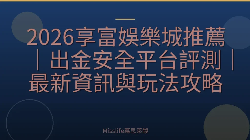 2026享富娛樂城推薦｜出金安全平台評測｜最新資訊與玩法攻略