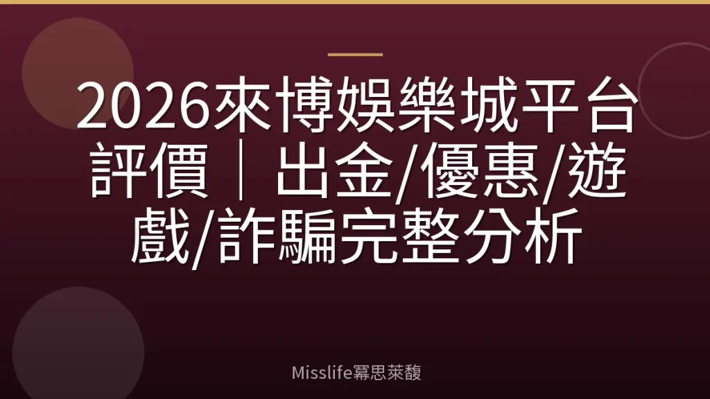 2026來博娛樂城平台評價｜出金/優惠/遊戲/詐騙完整分析