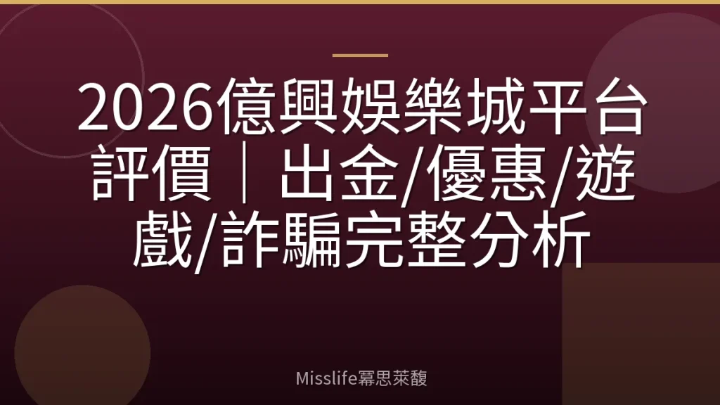 2026億興娛樂城平台評價|出金/優惠/遊戲/詐騙完整分析