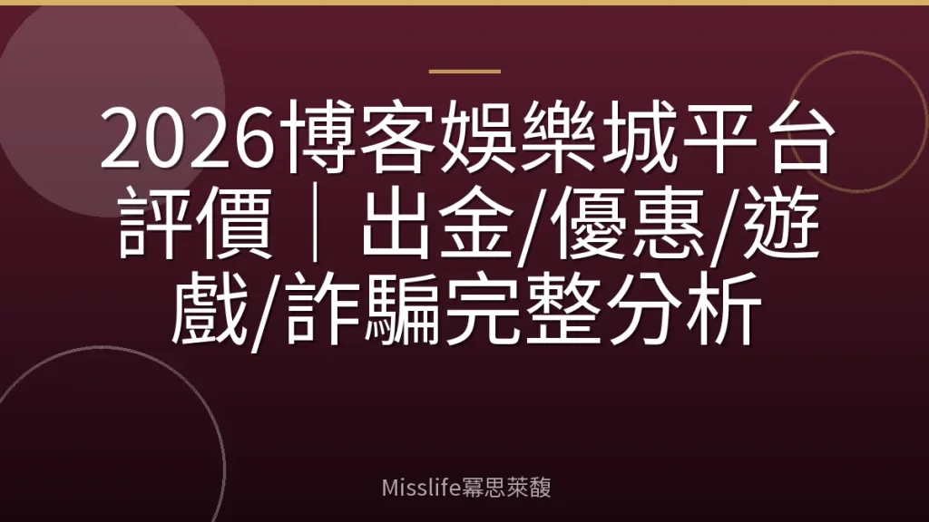 2026博客娛樂城平台評價｜出金/優惠/遊戲/詐騙完整分析