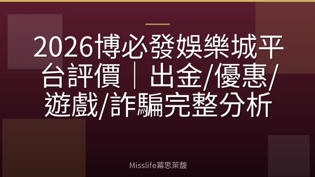 2026博必發娛樂城平台評價｜出金/優惠/遊戲/詐騙完整分析