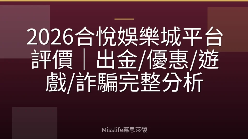 2026合悅娛樂城平台評價｜出金/優惠/遊戲/詐騙完整分析