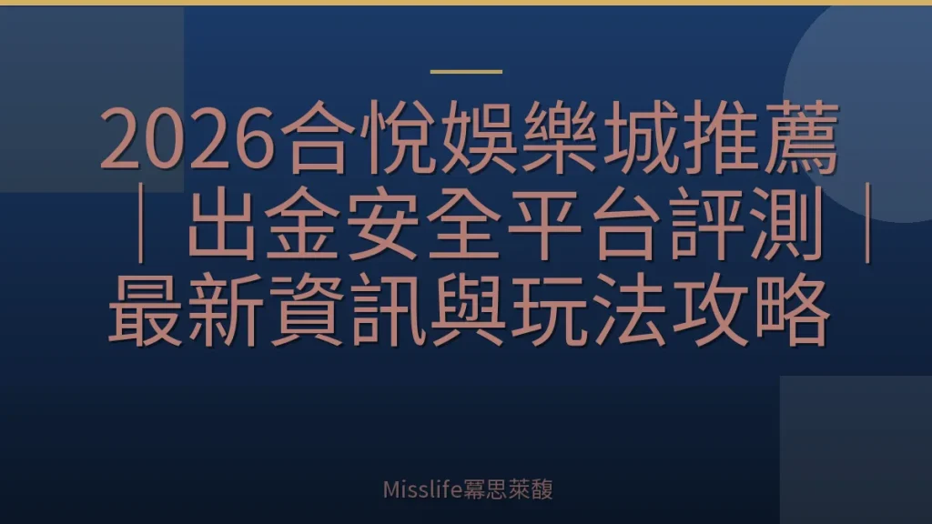 2026合悅娛樂城推薦｜出金安全平台評測｜最新資訊與玩法攻略
