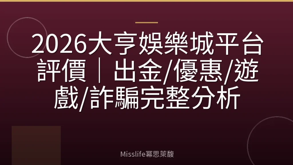2026大亨娛樂城平台評價｜出金/優惠/遊戲/詐騙完整分析