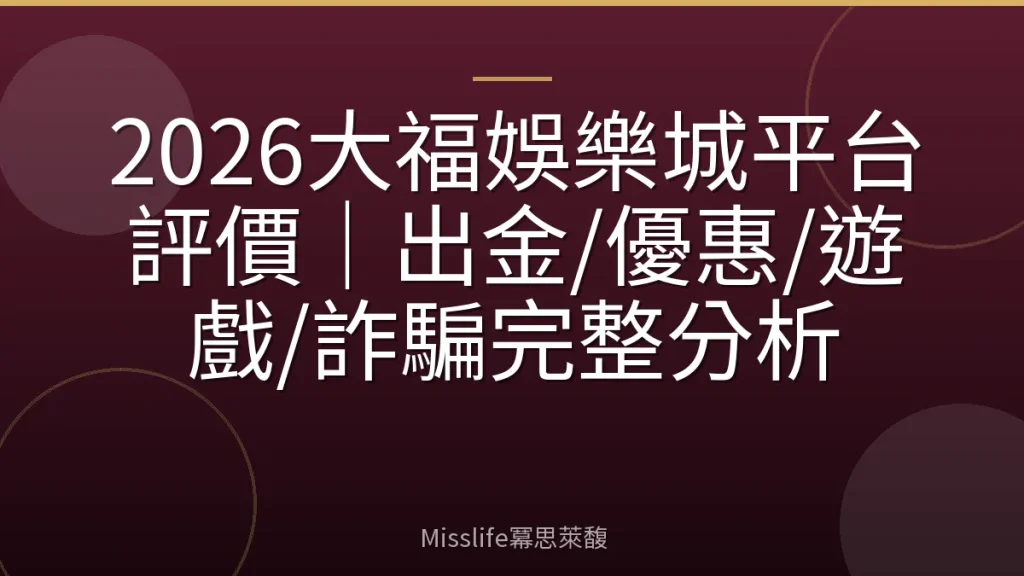 2026大福娛樂城平台評價|出金/優惠/遊戲/詐騙完整分析