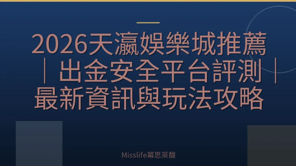 2026天瀛娛樂城推薦｜出金安全平台評測｜最新資訊與玩法攻略