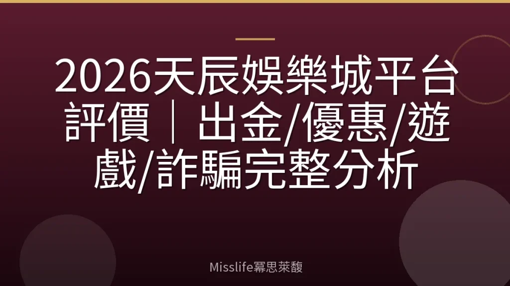 2026天辰娛樂城平台評價｜出金/優惠/遊戲/詐騙完整分析