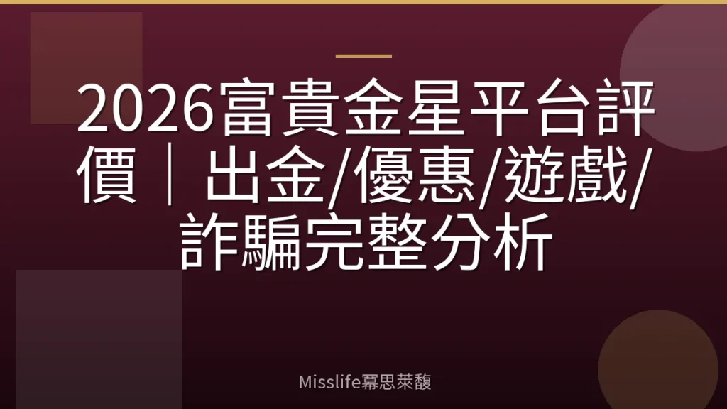 2026富貴金星平台評價|出金/優惠/遊戲/詐騙完整分析